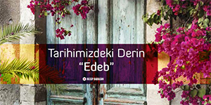 Tarihimizdeki Derin “Edeb”